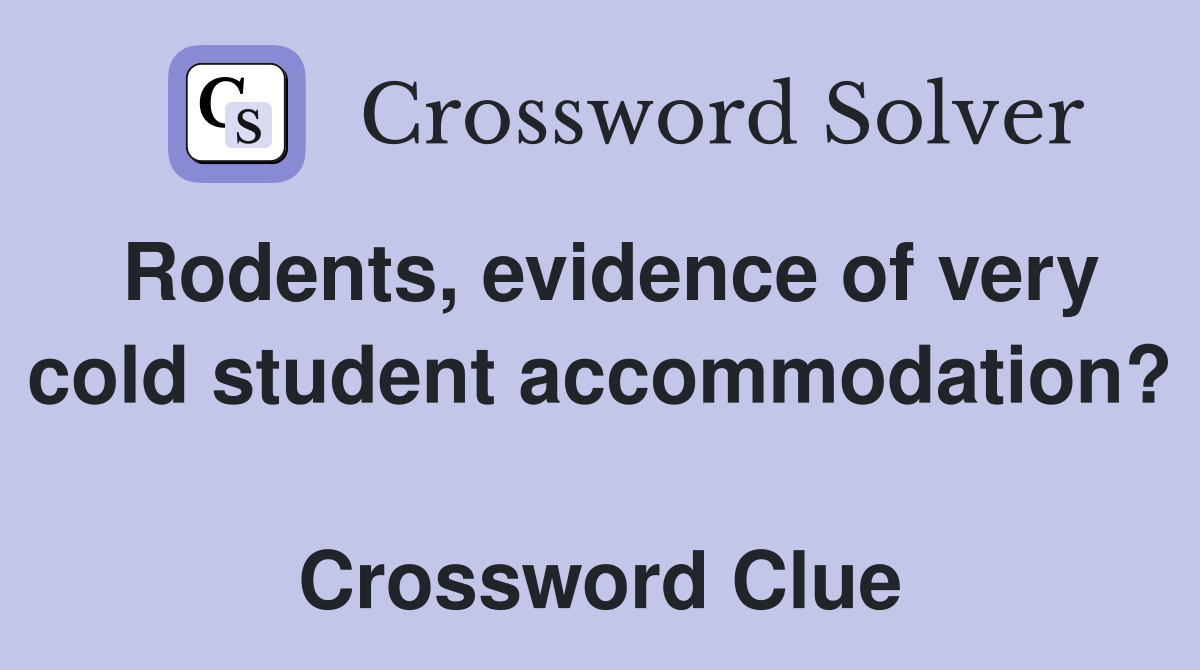 Rodents, evidence of very cold student accommodation?  Crossword Clue