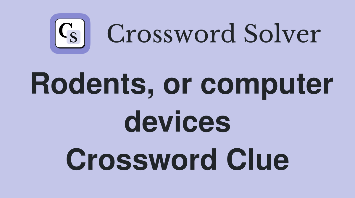 Rodents, or computer devices Crossword Clue