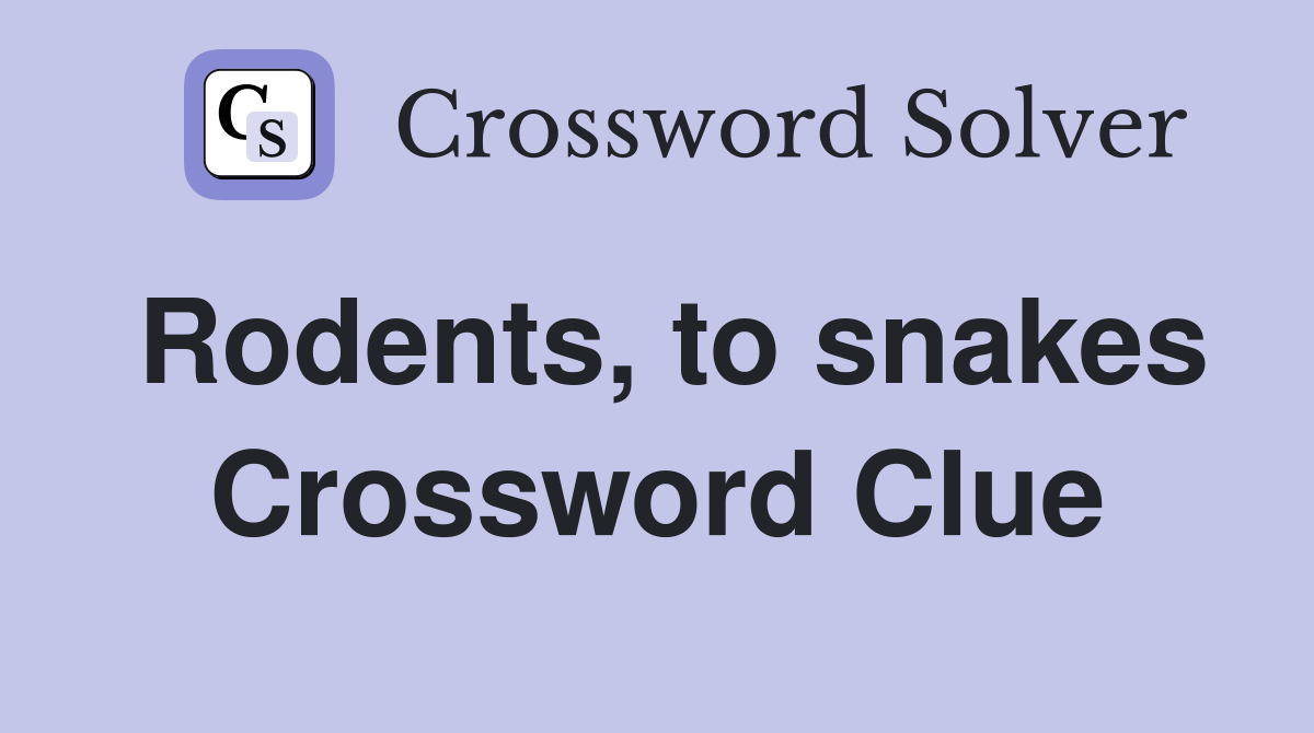 Rodents, to snakes Crossword Clue