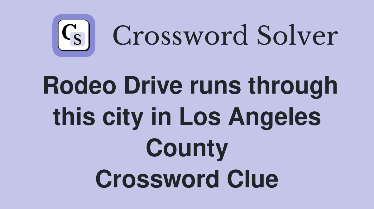 Rodeo Drive runs through this city in Los Angeles County Crossword Clue