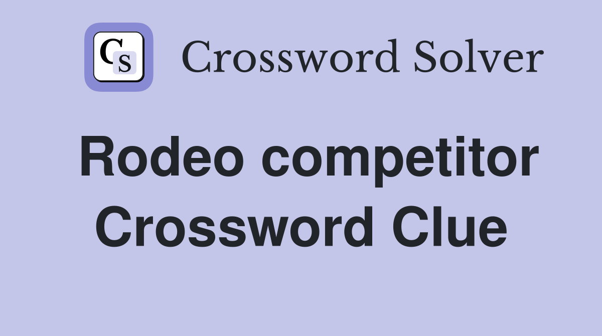 Rodeo competitor Crossword Clue