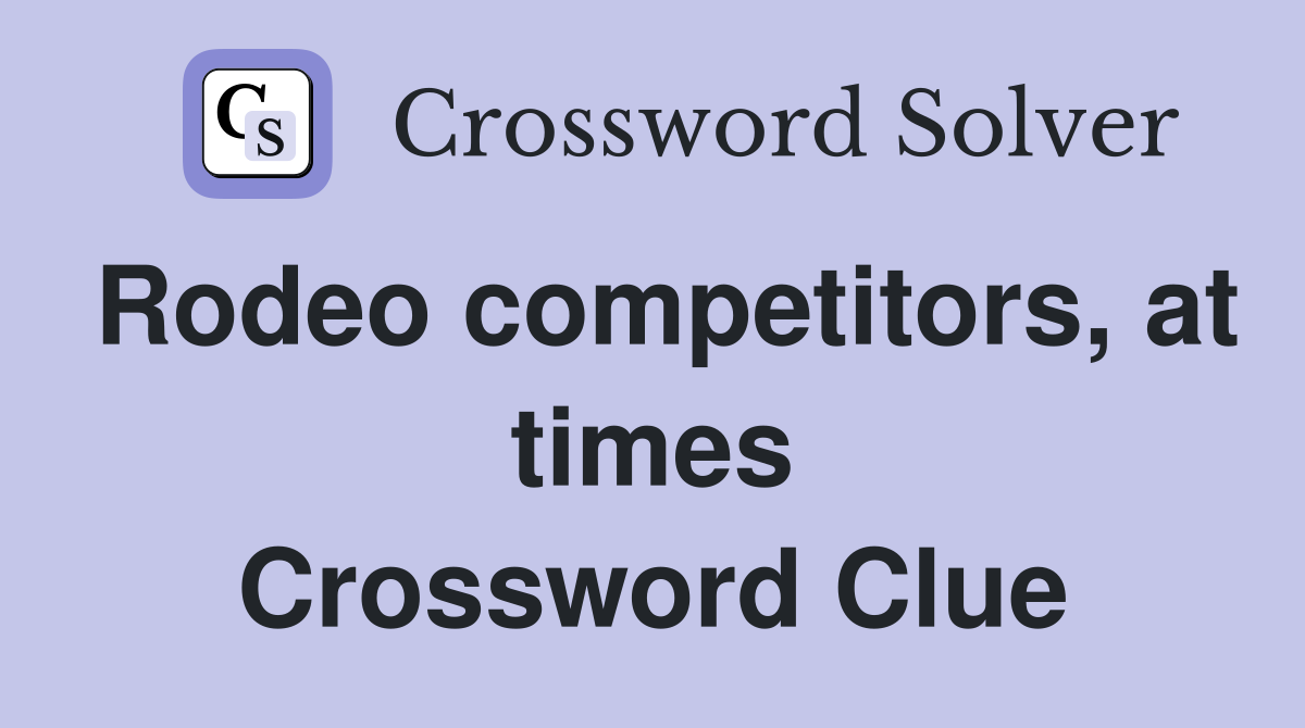Rodeo competitors, at times Crossword Clue