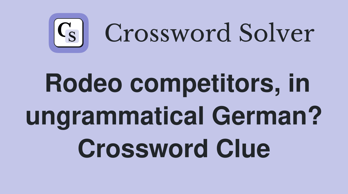 Rodeo competitors, in ungrammatical German? Crossword Clue