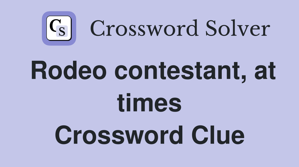 Rodeo contestant, at times Crossword Clue