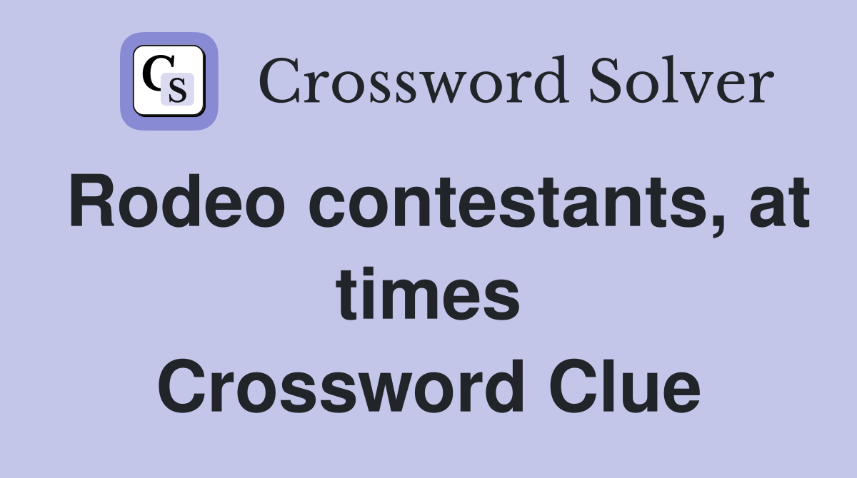 Rodeo contestants, at times Crossword Clue