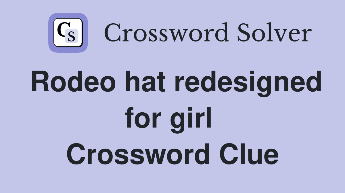 Rodeo hat redesigned for girl  Crossword Clue