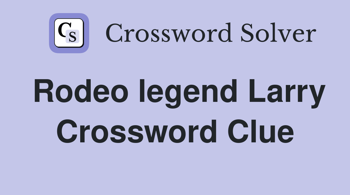 Rodeo legend Larry Crossword Clue
