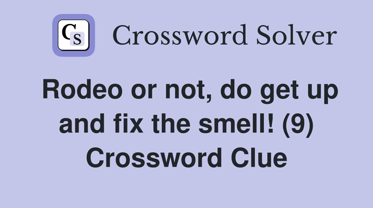 Rodeo or not, do get up and fix the smell! (9) Crossword Clue