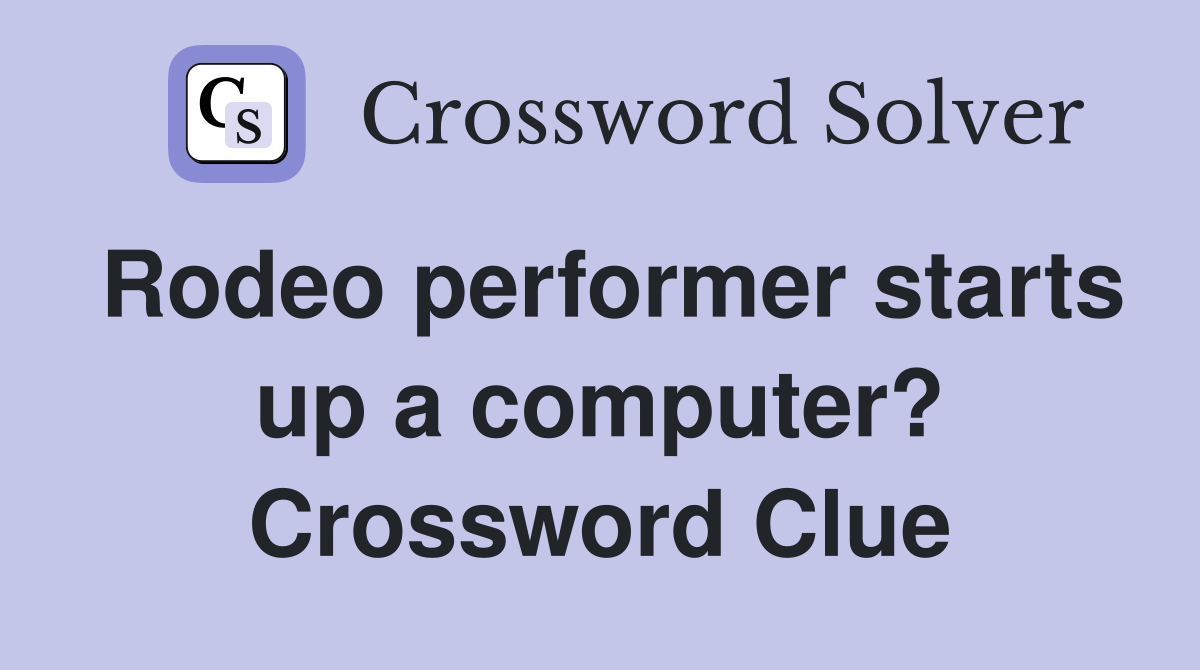 Rodeo performer starts up a computer? Crossword Clue
