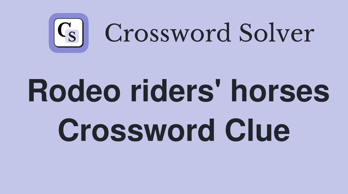 Rodeo riders' horses Crossword Clue