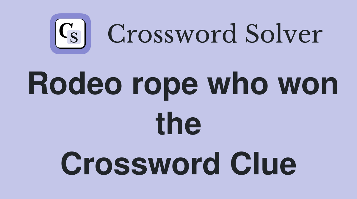 Rodeo rope who won the Crossword Clue