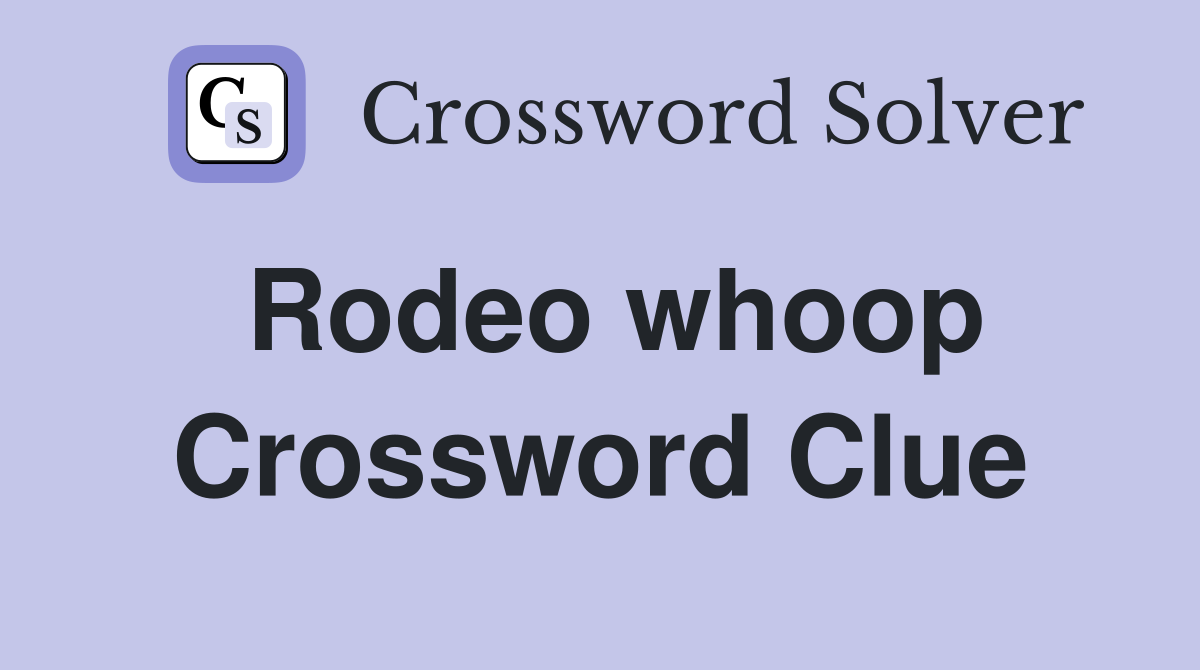 Rodeo whoop Crossword Clue