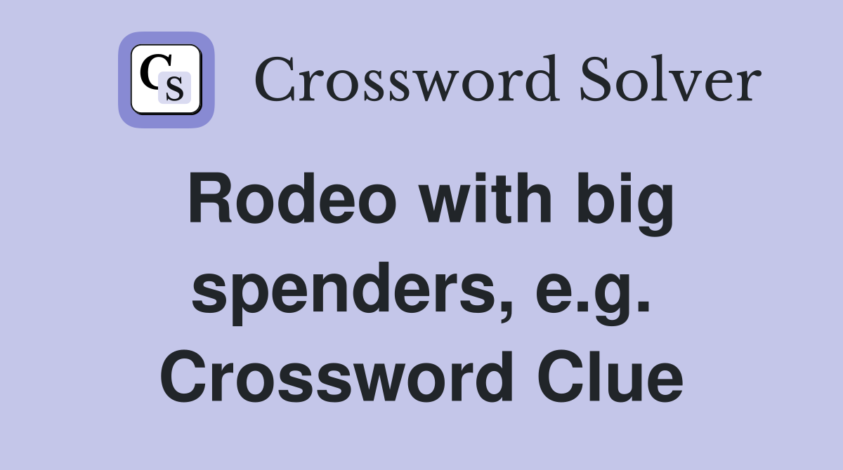Rodeo with big spenders, e.g. Crossword Clue