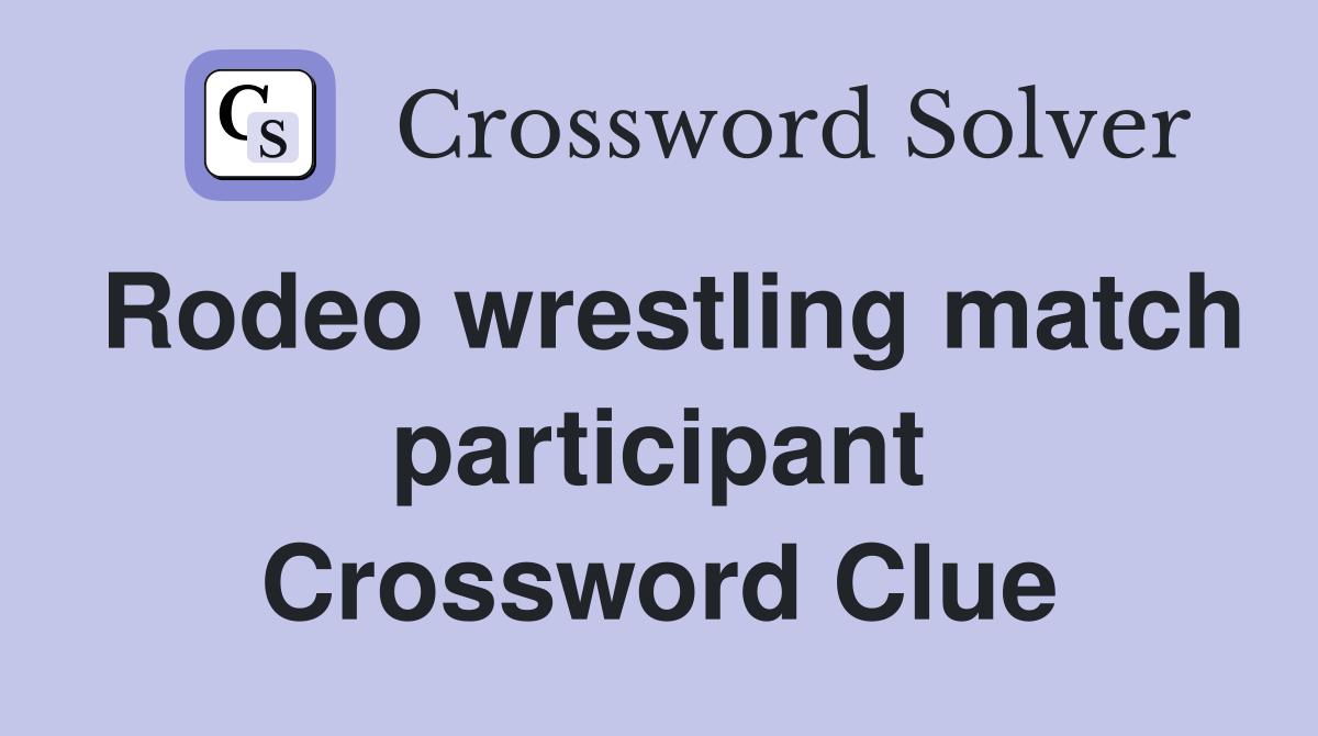 Rodeo wrestling match participant Crossword Clue