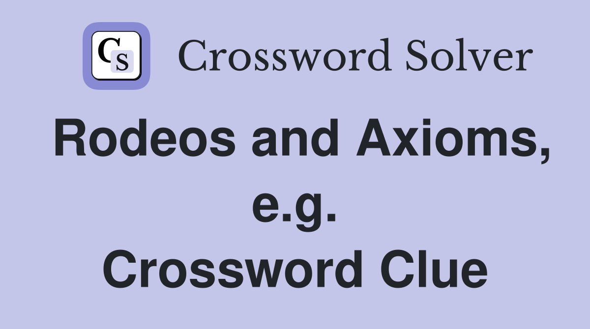 Rodeos and Axioms, e.g. Crossword Clue