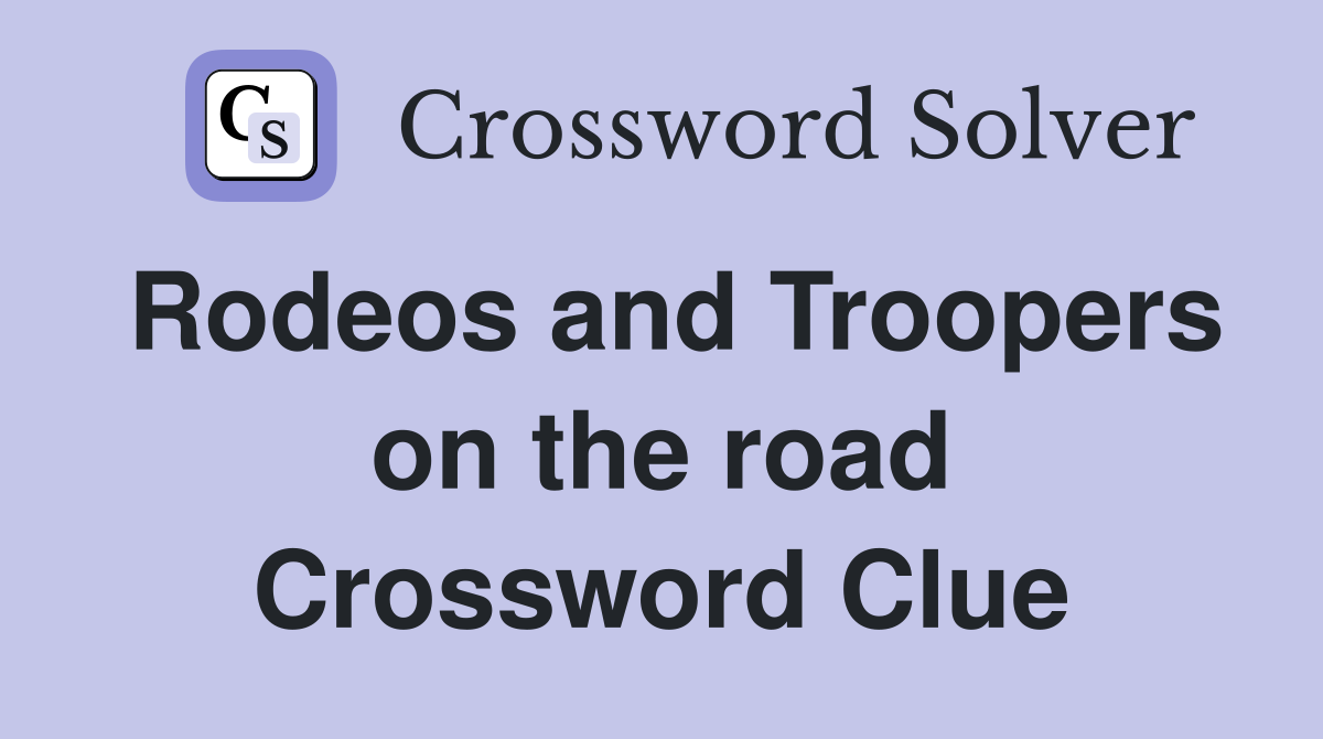 Rodeos and Troopers on the road Crossword Clue