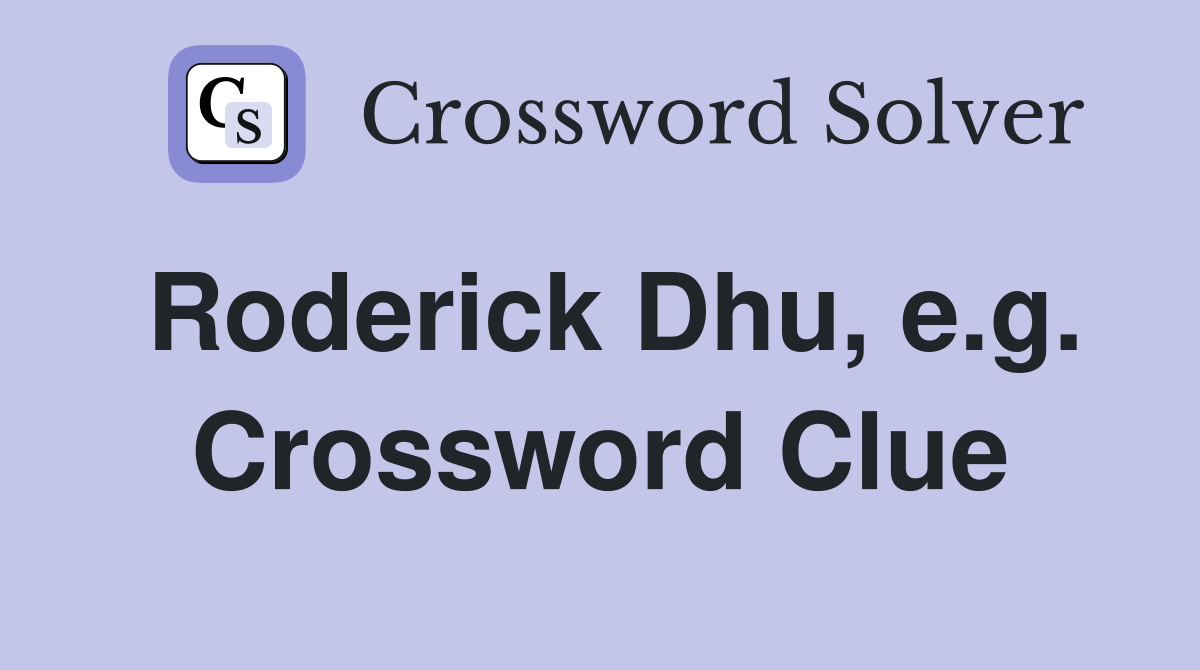 Roderick Dhu, e.g. Crossword Clue