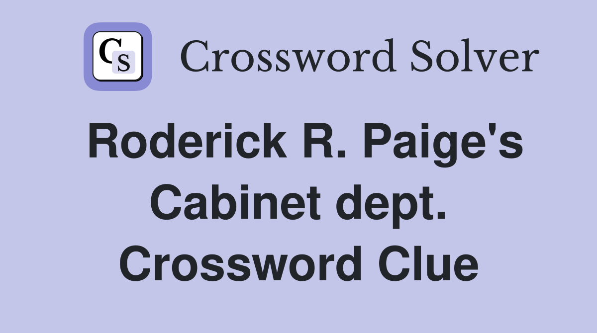Roderick R. Paige's Cabinet dept. Crossword Clue