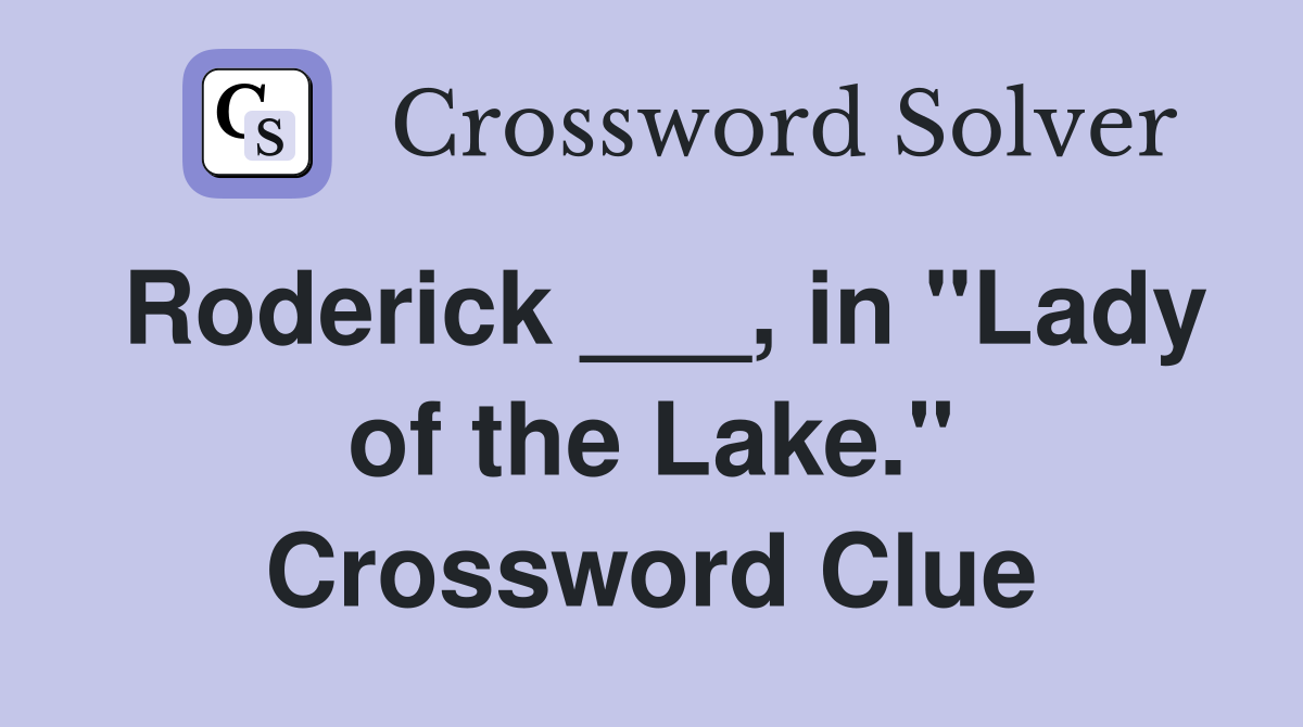 Roderick ___, in "Lady of the Lake." Crossword Clue