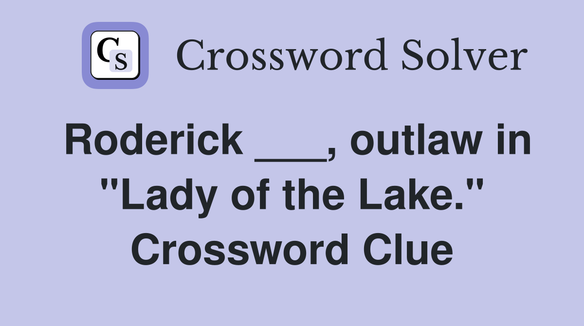 Roderick ___, outlaw in "Lady of the Lake." Crossword Clue