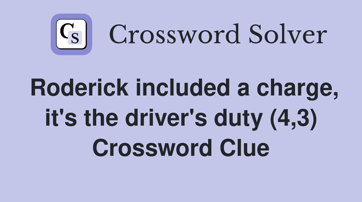 Roderick included a charge, it's the driver's duty (4,3) Crossword Clue
