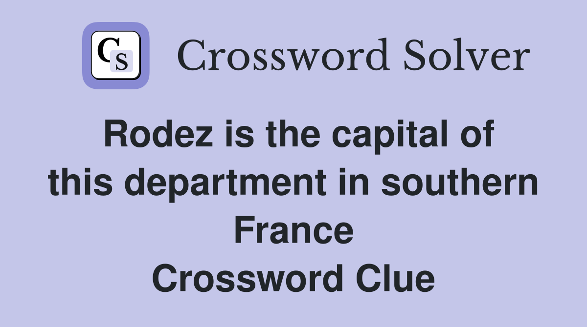 Rodez is the capital of this department in southern France Crossword Clue