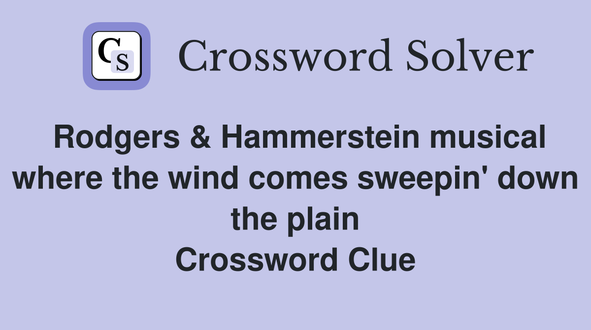 Rodgers & Hammerstein musical where the wind comes sweepin' down the plain Crossword Clue