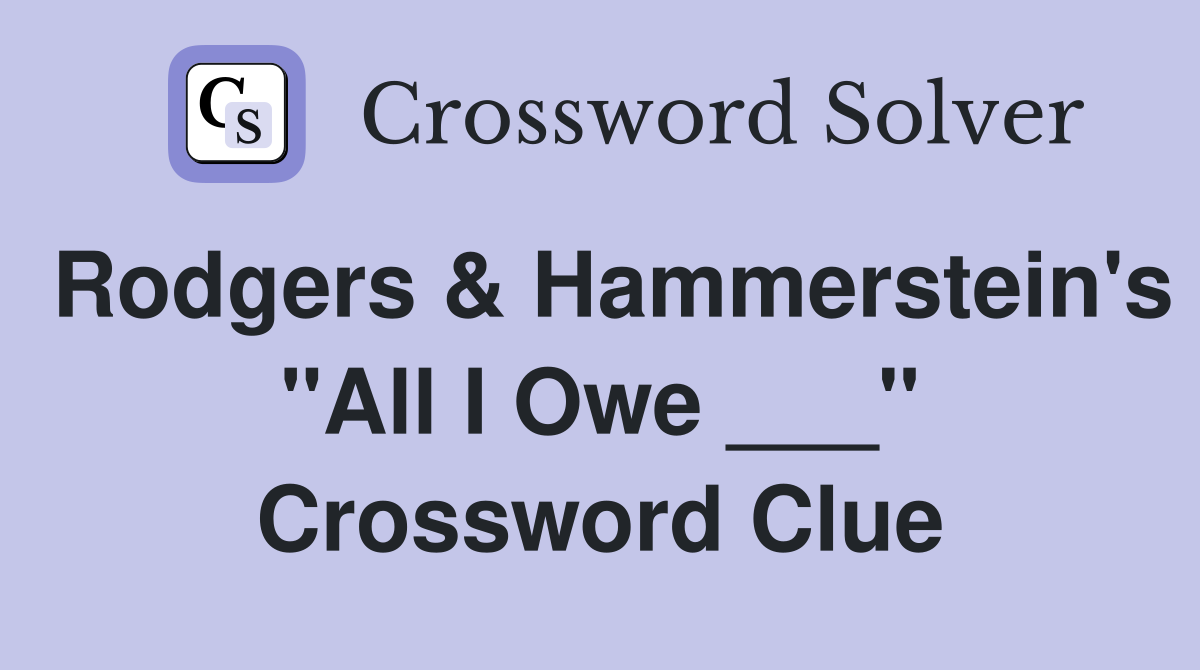 Rodgers & Hammerstein's "All I Owe ___" Crossword Clue