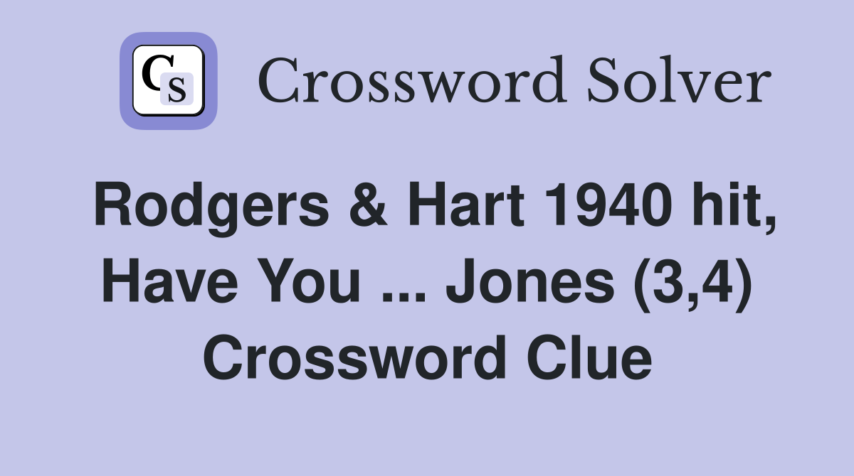 Rodgers & Hart 1940 hit, Have You ... Jones (3,4) Crossword Clue