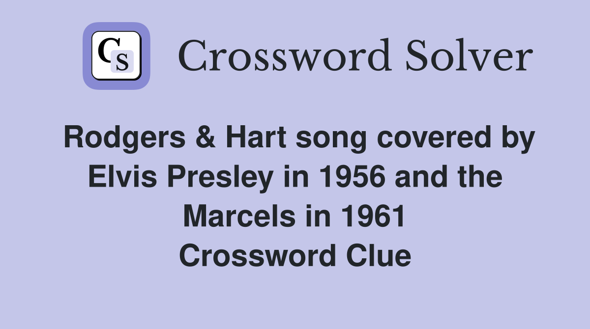 Rodgers & Hart song covered by Elvis Presley in 1956 and the Marcels in 1961 Crossword Clue
