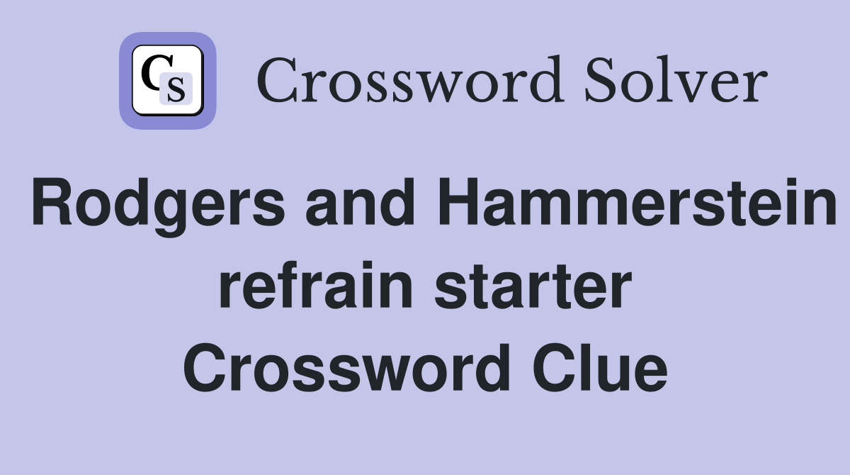 Rodgers and Hammerstein refrain starter Crossword Clue