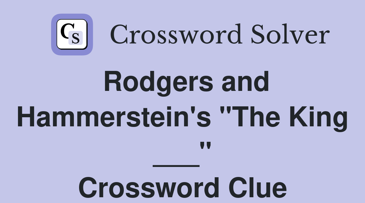 Rodgers and Hammerstein's "The King ___" Crossword Clue