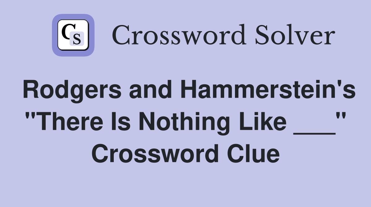 Rodgers and Hammerstein's "There Is Nothing Like ___" Crossword Clue