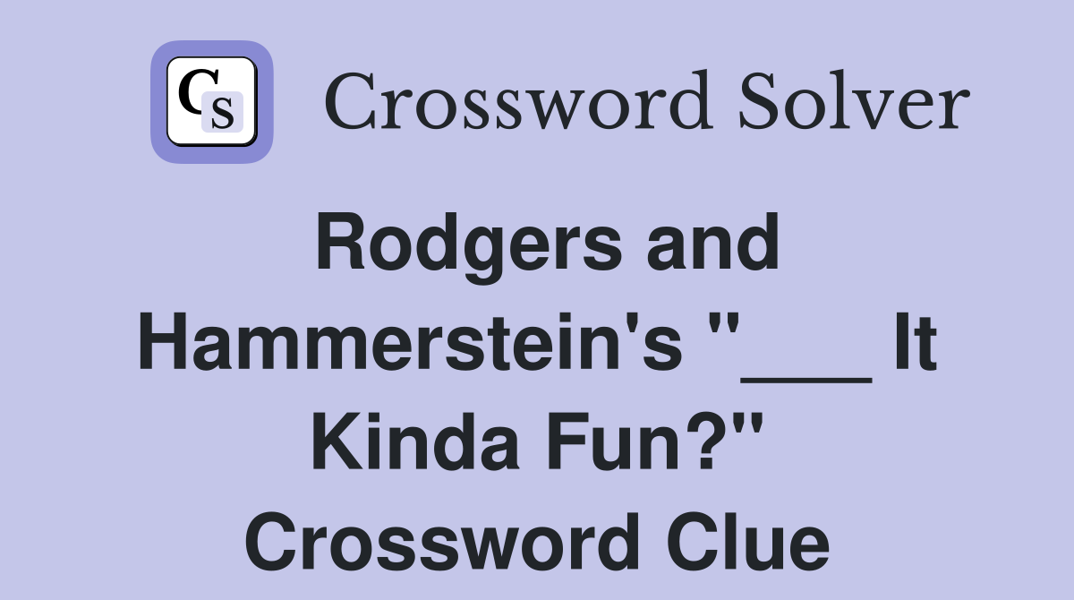 Rodgers and Hammerstein's "___ It Kinda Fun?" Crossword Clue