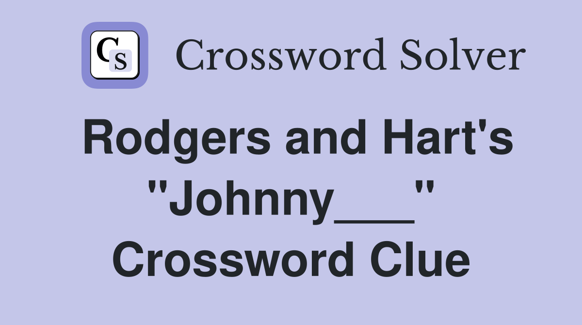 Rodgers and Hart's "Johnny___" Crossword Clue
