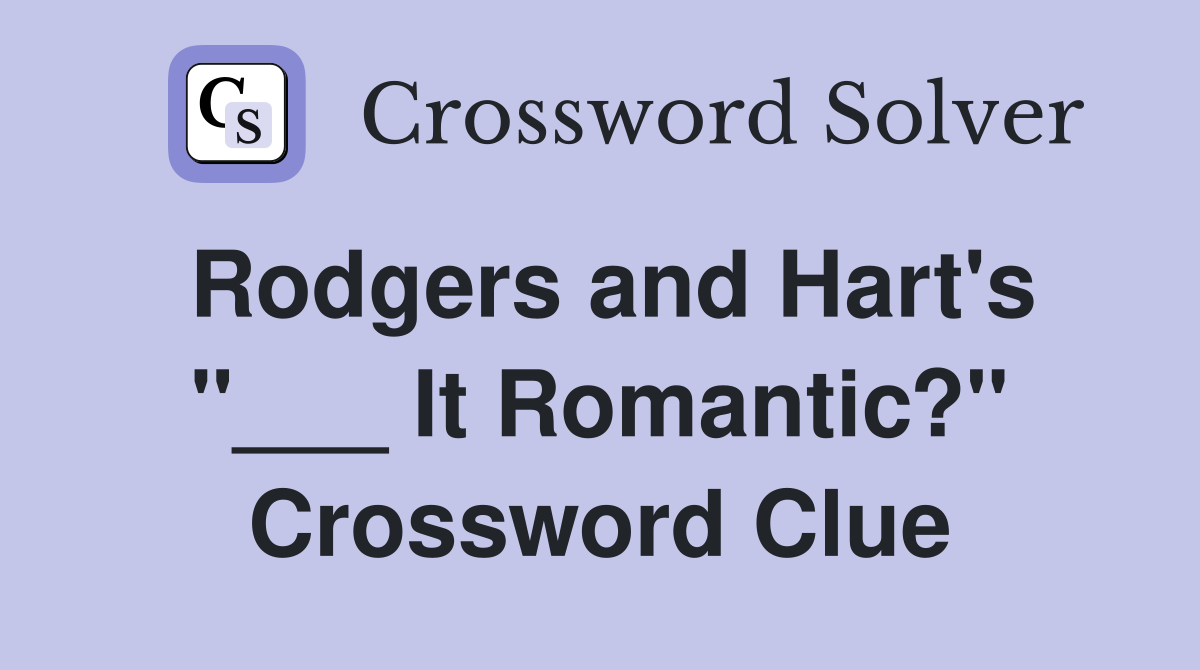 Rodgers and Hart's "___ It Romantic?" Crossword Clue