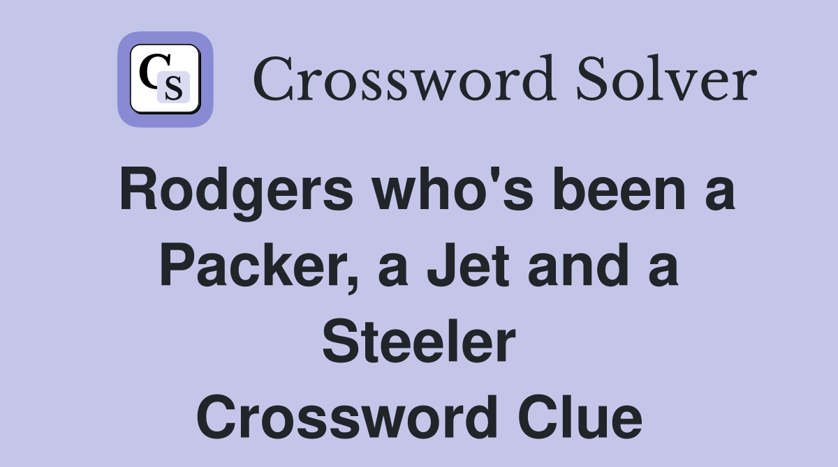 Rodgers who's been a Packer, a Jet and a Steeler Crossword Clue