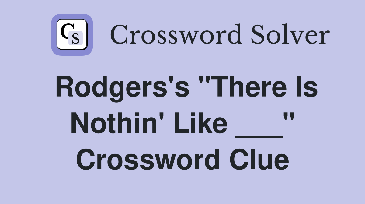 Rodgers's "There Is Nothin' Like ___" Crossword Clue