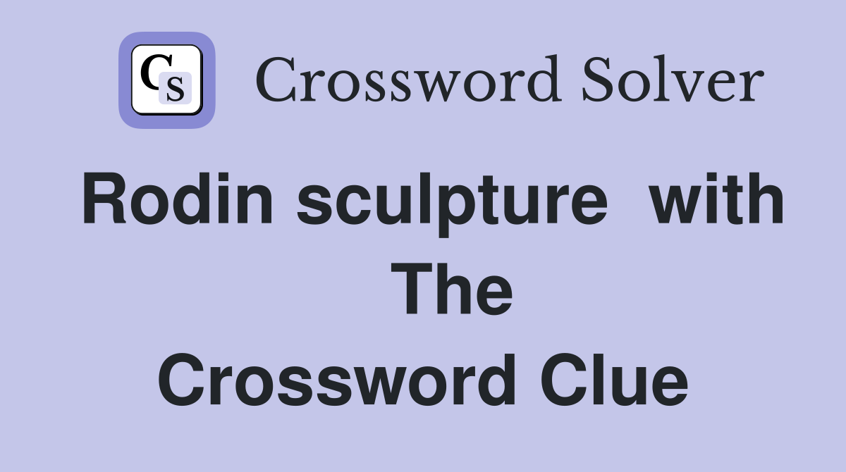 Rodin sculpture  with    The Crossword Clue