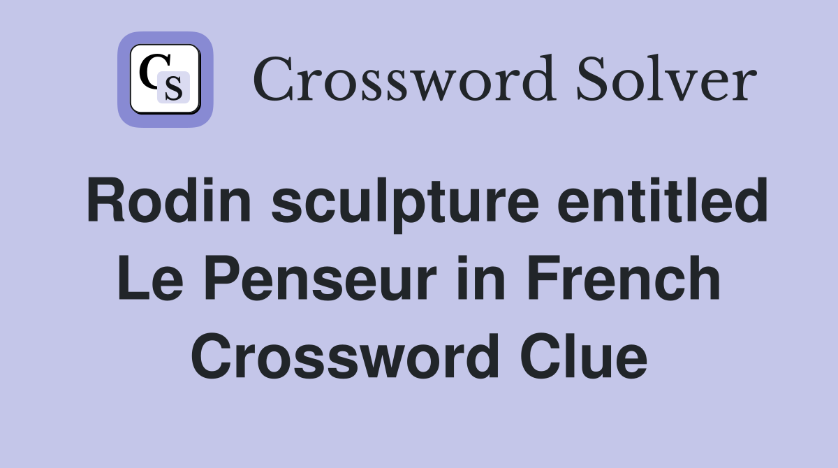 Rodin sculpture entitled Le Penseur in French Crossword Clue