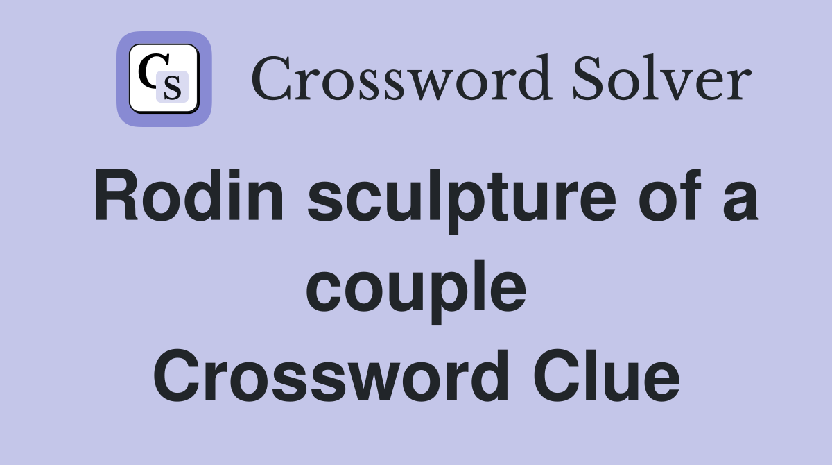 Rodin sculpture of a couple Crossword Clue