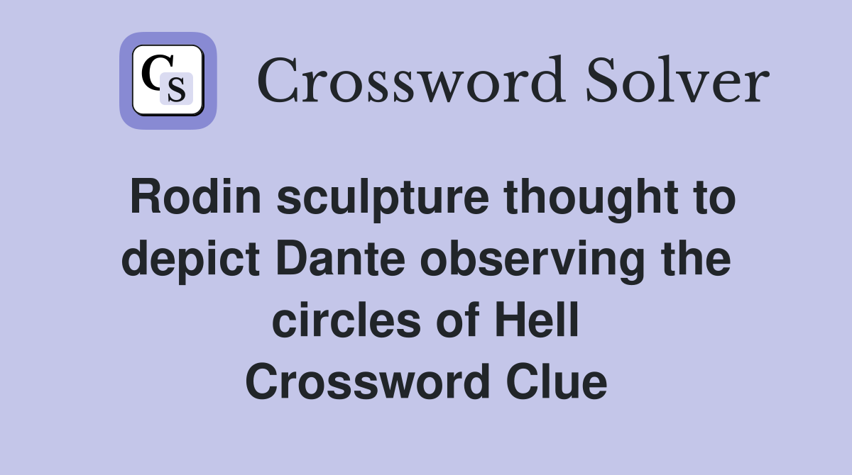 Rodin sculpture thought to depict Dante observing the circles of Hell Crossword Clue