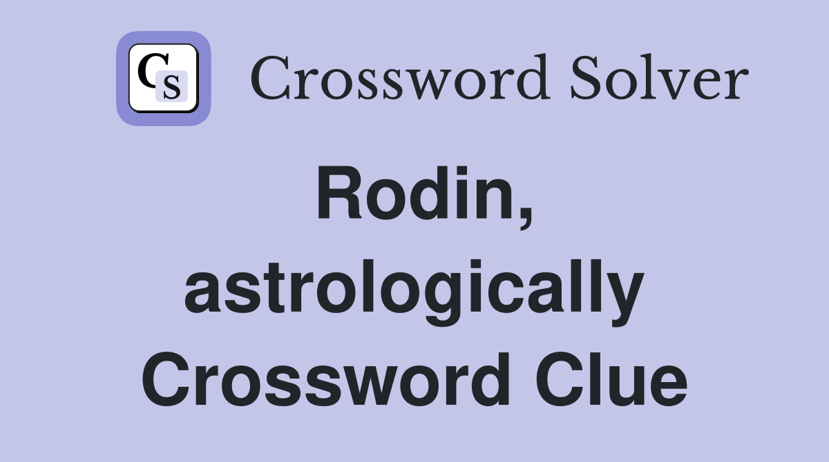 Rodin, astrologically Crossword Clue