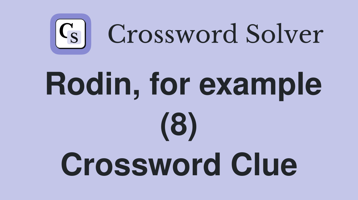 Rodin, for example (8) Crossword Clue
