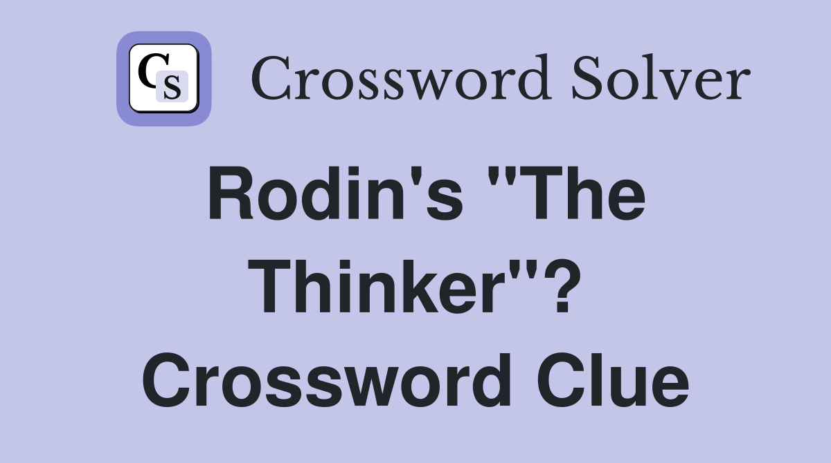 Rodin's "The Thinker"? Crossword Clue