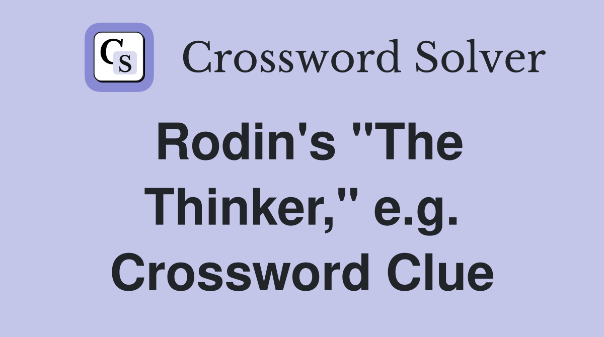 Rodin's "The Thinker," e.g. Crossword Clue