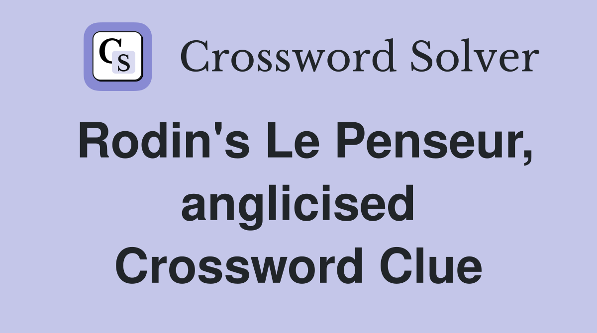 Rodin's Le Penseur, anglicised Crossword Clue