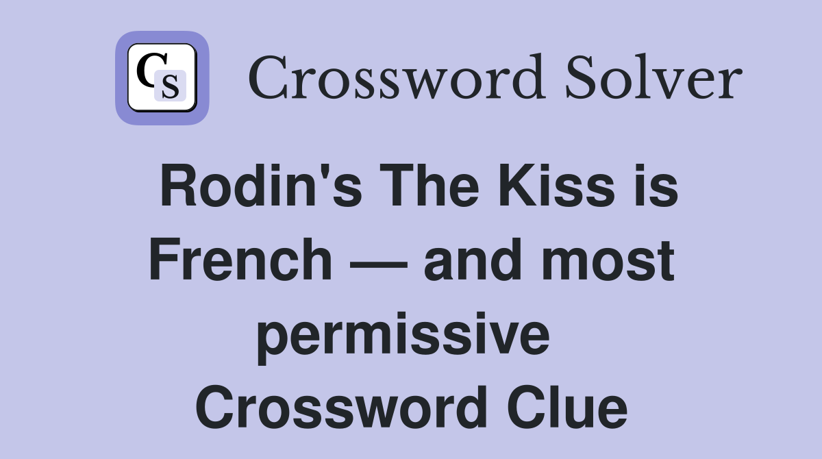 Rodin's The Kiss is French — and most permissive  Crossword Clue