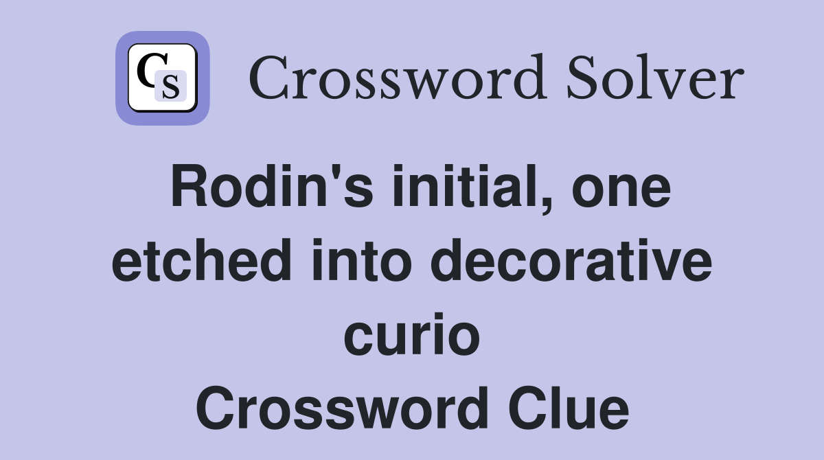 Rodin's initial, one etched into decorative curio Crossword Clue