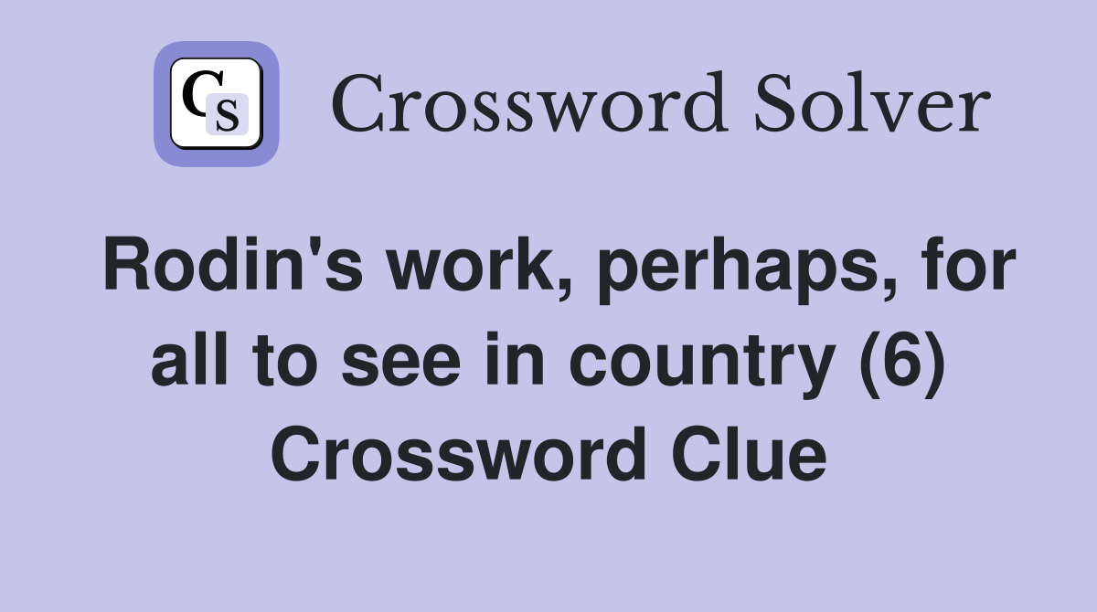 Rodin's work, perhaps, for all to see in country (6) Crossword Clue